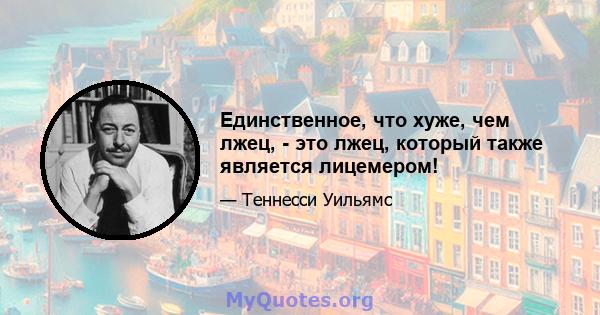 Единственное, что хуже, чем лжец, - это лжец, который также является лицемером!