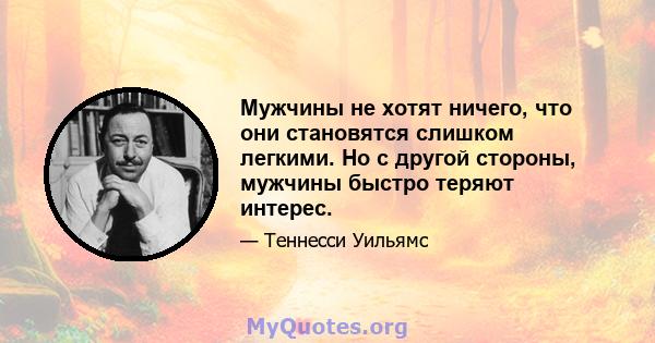 Мужчины не хотят ничего, что они становятся слишком легкими. Но с другой стороны, мужчины быстро теряют интерес.