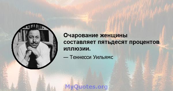 Очарование женщины составляет пятьдесят процентов иллюзии.