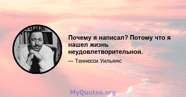 Почему я написал? Потому что я нашел жизнь неудовлетворительной.