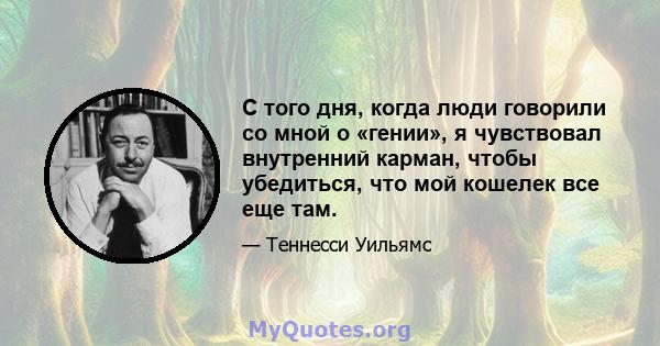 С того дня, когда люди говорили со мной о «гении», я чувствовал внутренний карман, чтобы убедиться, что мой кошелек все еще там.