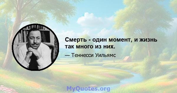 Смерть - один момент, и жизнь так много из них.