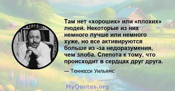 Там нет «хороших» или «плохих» людей. Некоторые из них немного лучше или немного хуже, но все активируются больше из -за недоразумения, чем злоба. Слепота к тому, что происходит в сердцах друг друга.