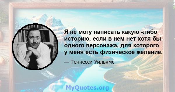 Я не могу написать какую -либо историю, если в нем нет хотя бы одного персонажа, для которого у меня есть физическое желание.