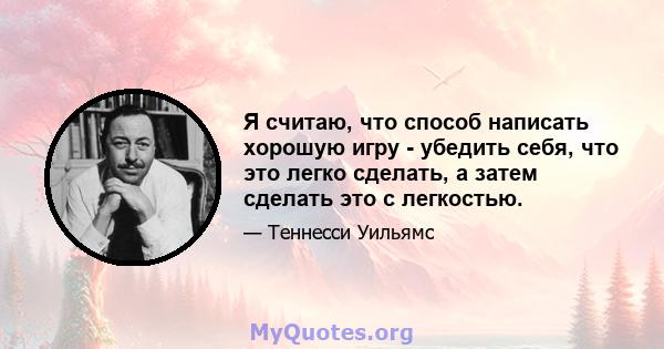 Я считаю, что способ написать хорошую игру - убедить себя, что это легко сделать, а затем сделать это с легкостью.