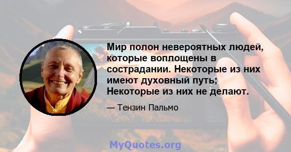 Мир полон невероятных людей, которые воплощены в сострадании. Некоторые из них имеют духовный путь; Некоторые из них не делают.