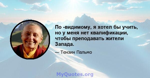 По -видимому, я хотел бы учить, но у меня нет квалификации, чтобы преподавать жители Запада.