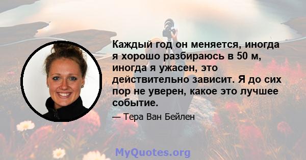 Каждый год он меняется, иногда я хорошо разбираюсь в 50 м, иногда я ужасен, это действительно зависит. Я до сих пор не уверен, какое это лучшее событие.