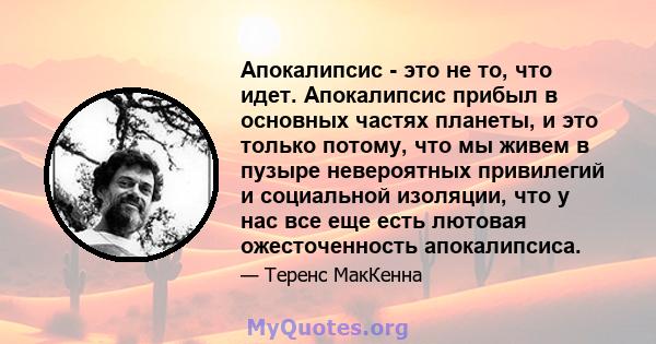 Апокалипсис - это не то, что идет. Апокалипсис прибыл в основных частях планеты, и это только потому, что мы живем в пузыре невероятных привилегий и социальной изоляции, что у нас все еще есть лютовая ожесточенность