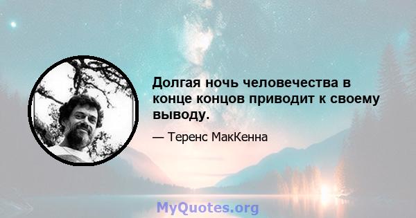 Долгая ночь человечества в конце концов приводит к своему выводу.