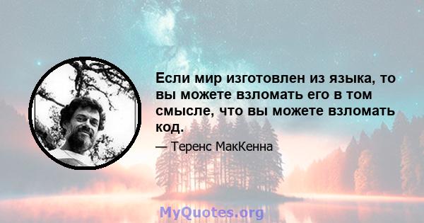 Если мир изготовлен из языка, то вы можете взломать его в том смысле, что вы можете взломать код.