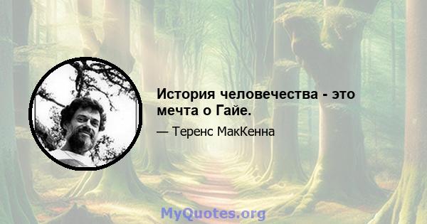 История человечества - это мечта о Гайе.