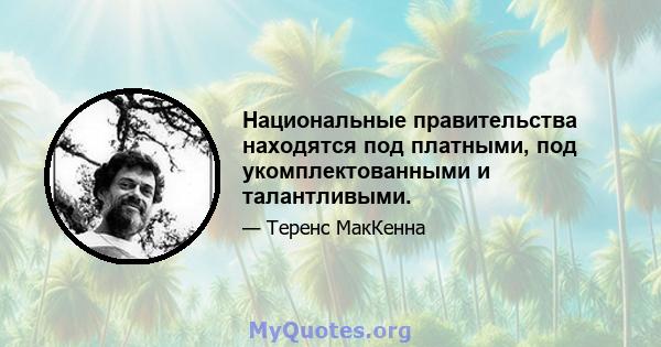 Национальные правительства находятся под платными, под укомплектованными и талантливыми.