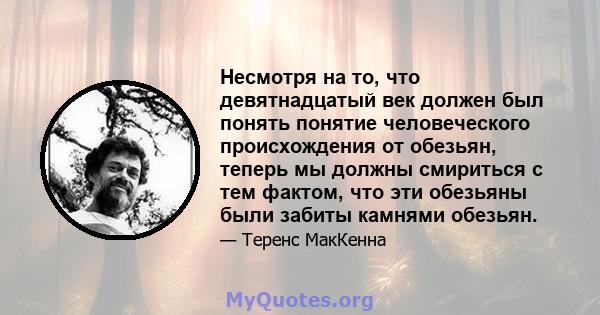 Несмотря на то, что девятнадцатый век должен был понять понятие человеческого происхождения от обезьян, теперь мы должны смириться с тем фактом, что эти обезьяны были забиты камнями обезьян.