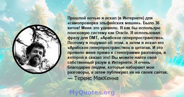 Прошлой ночью я искал (в Интернете) для «самопроверка эльфийских машин». Было 36 хитов! Меня это удивило. Я как бы использую поисковую систему как Oracle. Я использовал фразу для DMT, «Арабское гиперпространство».