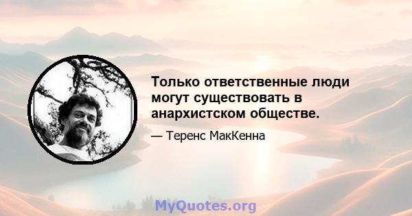 Только ответственные люди могут существовать в анархистском обществе.