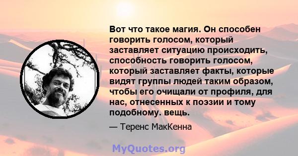 Вот что такое магия. Он способен говорить голосом, который заставляет ситуацию происходить, способность говорить голосом, который заставляет факты, которые видят группы людей таким образом, чтобы его очищали от профиля, 