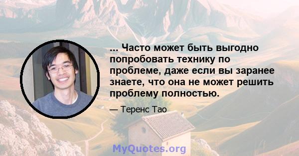 ... Часто может быть выгодно попробовать технику по проблеме, даже если вы заранее знаете, что она не может решить проблему полностью.