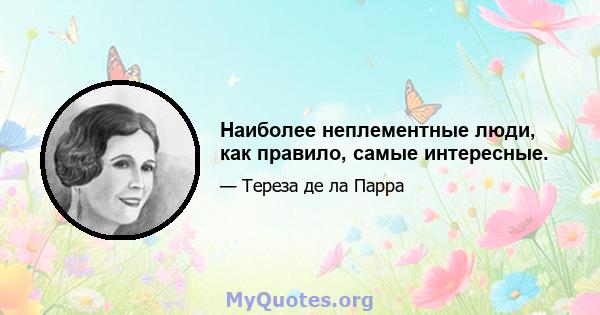 Наиболее неплементные люди, как правило, самые интересные.