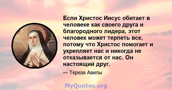 Если Христос Иисус обитает в человеке как своего друга и благородного лидера, этот человек может терпеть все, потому что Христос помогает и укрепляет нас и никогда не отказывается от нас. Он настоящий друг.