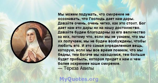 Мы можем подумать, что смирение не осознавать, что Господь дает нам дары. Давайте очень, очень четко, как это стоит. Бог дает нам эти дары ни на нашу достоинство. Давайте будем благодарны за его величество за них,