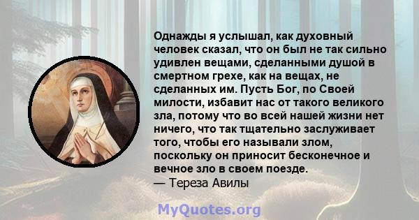 Однажды я услышал, как духовный человек сказал, что он был не так сильно удивлен вещами, сделанными душой в смертном грехе, как на вещах, не сделанных им. Пусть Бог, по Своей милости, избавит нас от такого великого зла, 