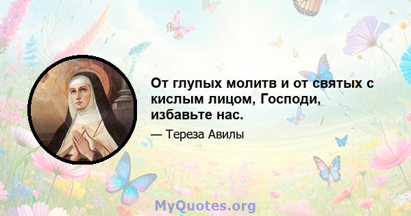 От глупых молитв и от святых с кислым лицом, Господи, избавьте нас.