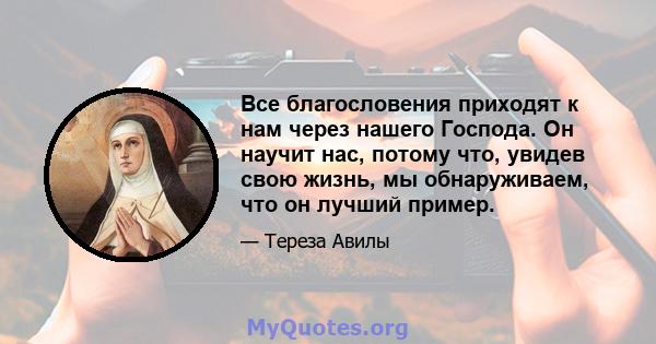 Все благословения приходят к нам через нашего Господа. Он научит нас, потому что, увидев свою жизнь, мы обнаруживаем, что он лучший пример.