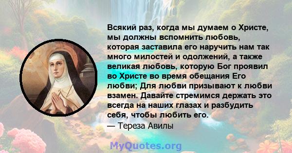 Всякий раз, когда мы думаем о Христе, мы должны вспомнить любовь, которая заставила его наручить нам так много милостей и одолжений, а также великая любовь, которую Бог проявил во Христе во время обещания Его любви; Для 