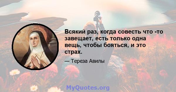 Всякий раз, когда совесть что -то завещает, есть только одна вещь, чтобы бояться, и это страх.