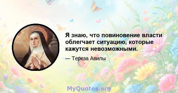 Я знаю, что повиновение власти облегчает ситуацию, которые кажутся невозможными.