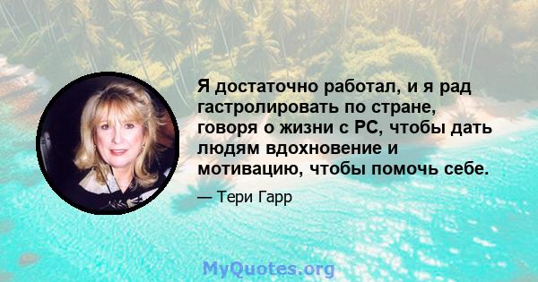 Я достаточно работал, и я рад гастролировать по стране, говоря о жизни с РС, чтобы дать людям вдохновение и мотивацию, чтобы помочь себе.