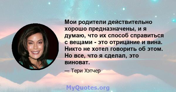 Мои родители действительно хорошо предназначены, и я думаю, что их способ справиться с вещами - это отрицание и вина. Никто не хотел говорить об этом. Но все, что я сделал, это виноват.