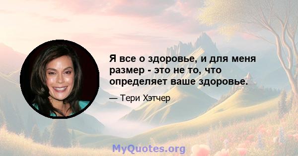 Я все о здоровье, и для меня размер - это не то, что определяет ваше здоровье.