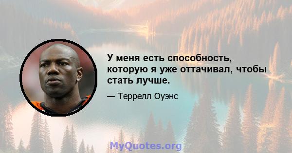 У меня есть способность, которую я уже оттачивал, чтобы стать лучше.