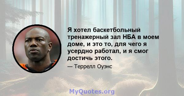 Я хотел баскетбольный тренажерный зал НБА в моем доме, и это то, для чего я усердно работал, и я смог достичь этого.