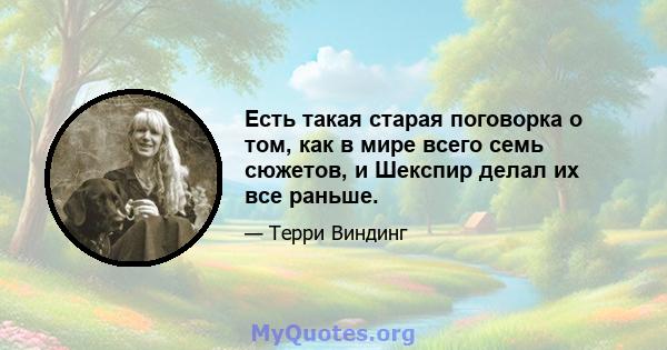 Есть такая старая поговорка о том, как в мире всего семь сюжетов, и Шекспир делал их все раньше.