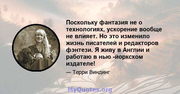 Поскольку фантазия не о технологиях, ускорение вообще не влияет. Но это изменило жизнь писателей и редакторов фэнтези. Я живу в Англии и работаю в нью -йоркском издателе!