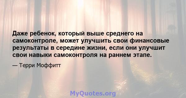 Даже ребенок, который выше среднего на самоконтроле, может улучшить свои финансовые результаты в середине жизни, если они улучшит свои навыки самоконтроля на раннем этапе.