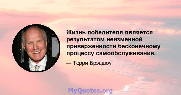 Жизнь победителя является результатом неизменной приверженности бесконечному процессу самообслуживания.