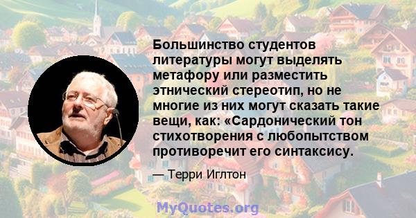 Большинство студентов литературы могут выделять метафору или разместить этнический стереотип, но не многие из них могут сказать такие вещи, как: «Сардонический тон стихотворения с любопытством противоречит его