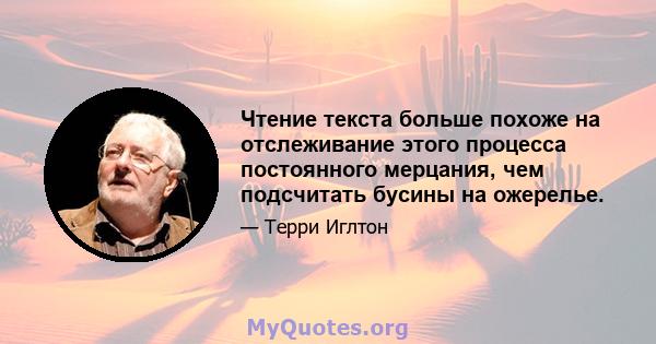 Чтение текста больше похоже на отслеживание этого процесса постоянного мерцания, чем подсчитать бусины на ожерелье.