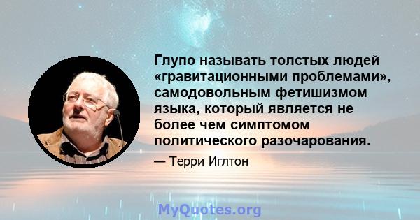 Глупо называть толстых людей «гравитационными проблемами», самодовольным фетишизмом языка, который является не более чем симптомом политического разочарования.