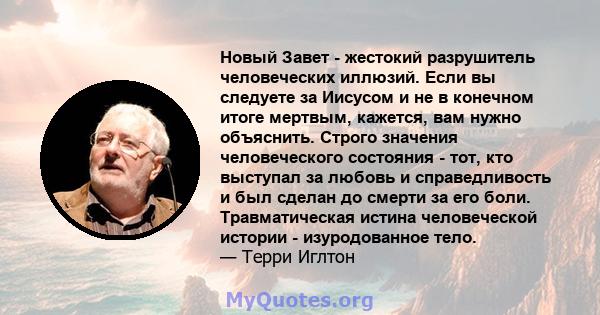 Новый Завет - жестокий разрушитель человеческих иллюзий. Если вы следуете за Иисусом и не в конечном итоге мертвым, кажется, вам нужно объяснить. Строго значения человеческого состояния - тот, кто выступал за любовь и