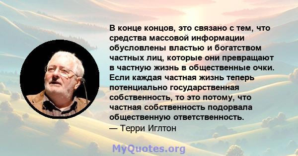 В конце концов, это связано с тем, что средства массовой информации обусловлены властью и богатством частных лиц, которые они превращают в частную жизнь в общественные очки. Если каждая частная жизнь теперь потенциально 