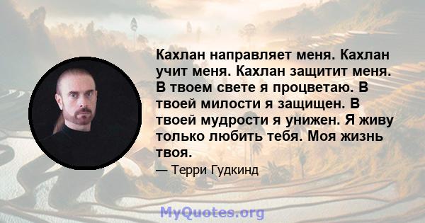 Кахлан направляет меня. Кахлан учит меня. Кахлан защитит меня. В твоем свете я процветаю. В твоей милости я защищен. В твоей мудрости я унижен. Я живу только любить тебя. Моя жизнь твоя.