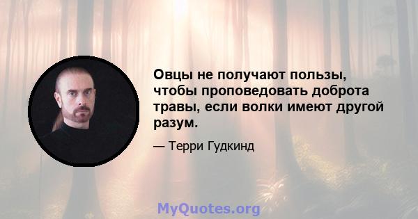 Овцы не получают пользы, чтобы проповедовать доброта травы, если волки имеют другой разум.