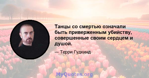 Танцы со смертью означали быть приверженным убийству, совершенные своим сердцем и душой.