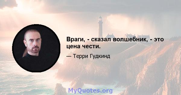 Враги, - сказал волшебник, - это цена чести.