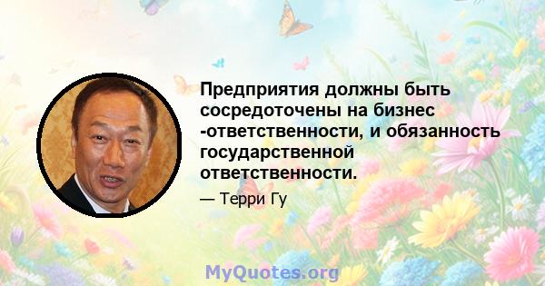 Предприятия должны быть сосредоточены на бизнес -ответственности, и обязанность государственной ответственности.